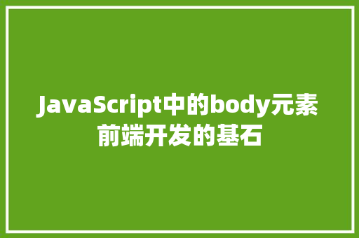JavaScript中的body元素前端开发的基石