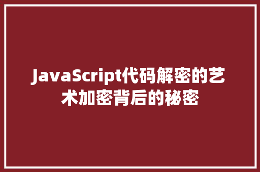 JavaScript代码解密的艺术加密背后的秘密