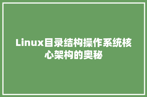 Linux目录结构操作系统核心架构的奥秘