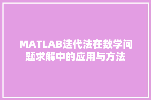 MATLAB迭代法在数学问题求解中的应用与方法