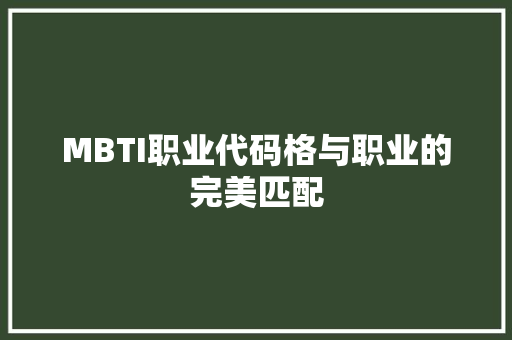 MBTI职业代码格与职业的完美匹配