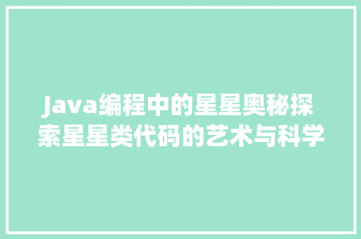 Java编程中的星星奥秘探索星星类代码的艺术与科学