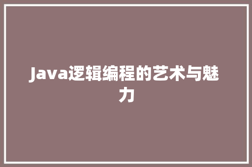 Java逻辑编程的艺术与魅力