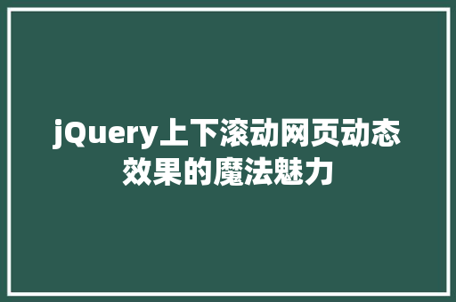 jQuery上下滚动网页动态效果的魔法魅力