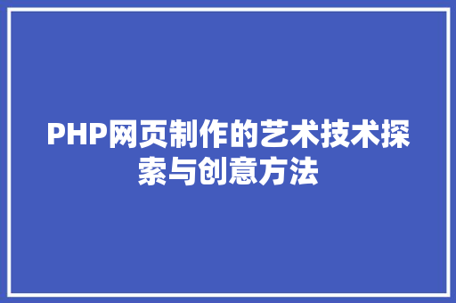 PHP网页制作的艺术技术探索与创意方法