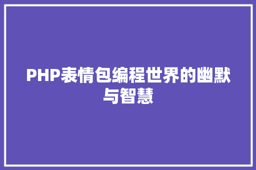 PHP表情包编程世界的幽默与智慧