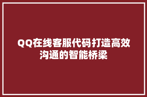QQ在线客服代码打造高效沟通的智能桥梁