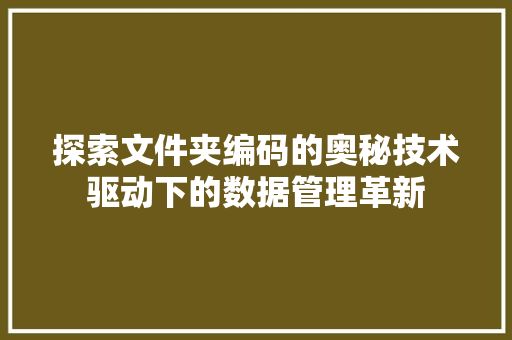 探索文件夹编码的奥秘技术驱动下的数据管理革新