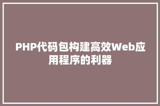 PHP代码包构建高效Web应用程序的利器