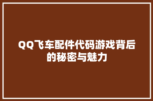 QQ飞车配件代码游戏背后的秘密与魅力