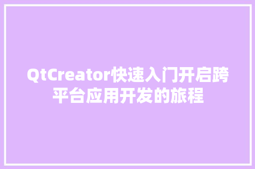 QtCreator快速入门开启跨平台应用开发的旅程