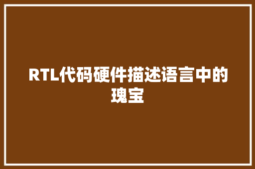 RTL代码硬件描述语言中的瑰宝  第1张