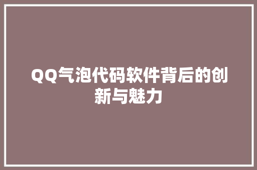 QQ气泡代码软件背后的创新与魅力