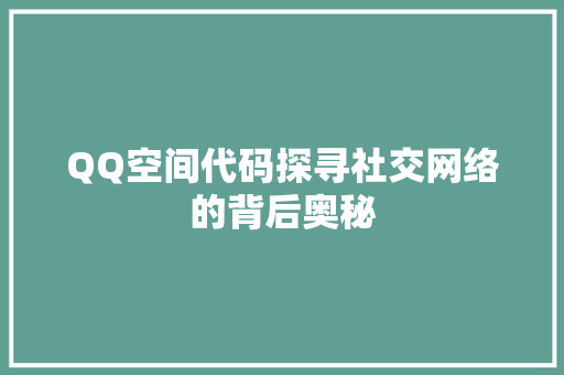 QQ空间代码探寻社交网络的背后奥秘