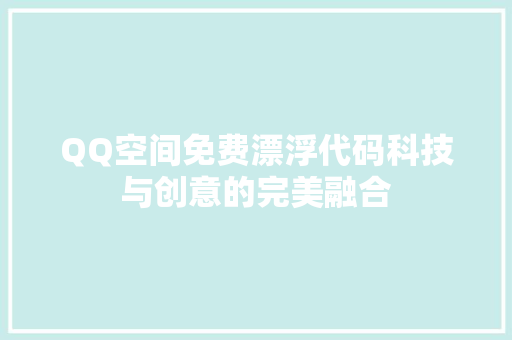 QQ空间免费漂浮代码科技与创意的完美融合