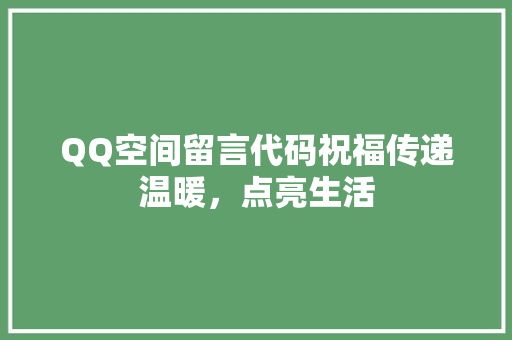 QQ空间留言代码祝福传递温暖，点亮生活