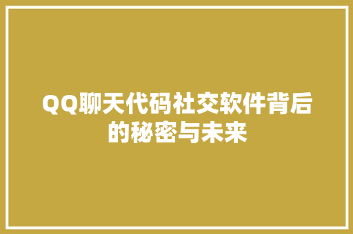QQ聊天代码社交软件背后的秘密与未来