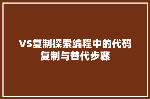 VS复制探索编程中的代码复制与替代步骤