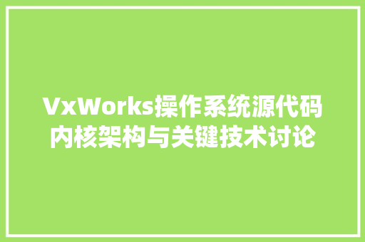 VxWorks操作系统源代码内核架构与关键技术讨论