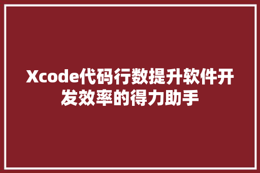 Xcode代码行数提升软件开发效率的得力助手