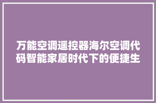 万能空调遥控器海尔空调代码智能家居时代下的便捷生活