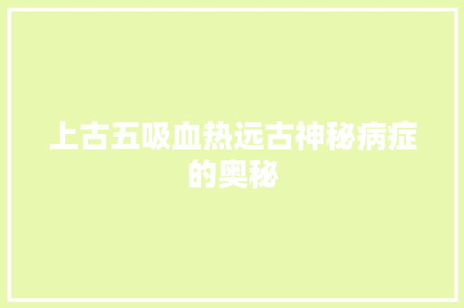 上古五吸血热远古神秘病症的奥秘