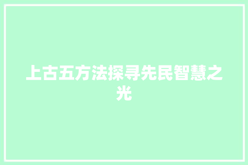 上古五方法探寻先民智慧之光