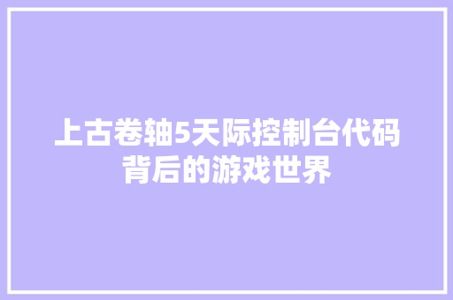 上古卷轴5天际控制台代码背后的游戏世界