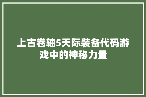 上古卷轴5天际装备代码游戏中的神秘力量