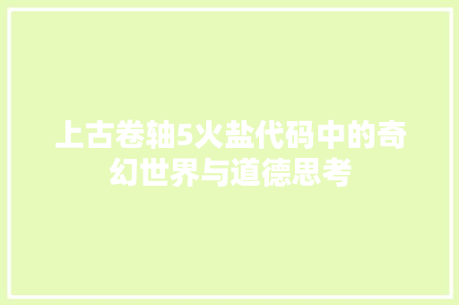 上古卷轴5火盐代码中的奇幻世界与道德思考