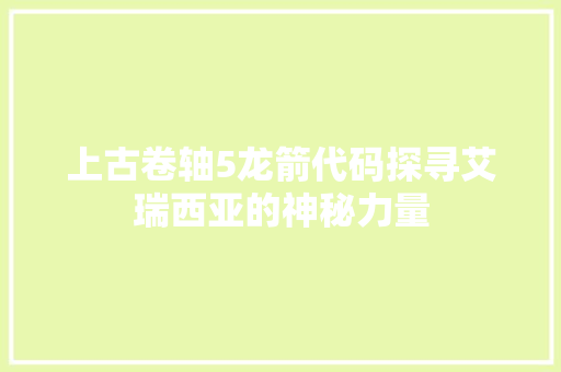 上古卷轴5龙箭代码探寻艾瑞西亚的神秘力量