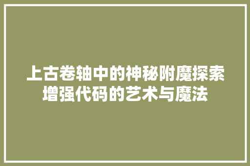 上古卷轴中的神秘附魔探索增强代码的艺术与魔法