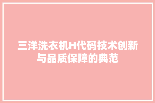 三洋洗衣机H代码技术创新与品质保障的典范
