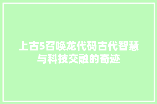 上古5召唤龙代码古代智慧与科技交融的奇迹