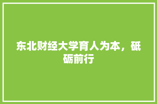 东北财经大学育人为本，砥砺前行