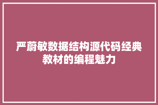 严蔚敏数据结构源代码经典教材的编程魅力