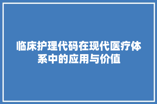 临床护理代码在现代医疗体系中的应用与价值