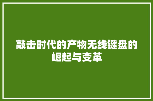 敲击时代的产物无线键盘的崛起与变革