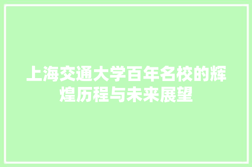 上海交通大学百年名校的辉煌历程与未来展望