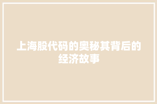 上海股代码的奥秘其背后的经济故事