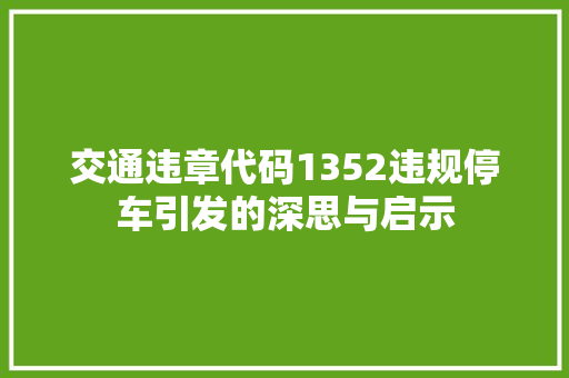 交通违章代码1352违规停车引发的深思与启示