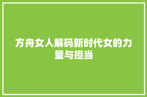 方舟女人解码新时代女的力量与担当