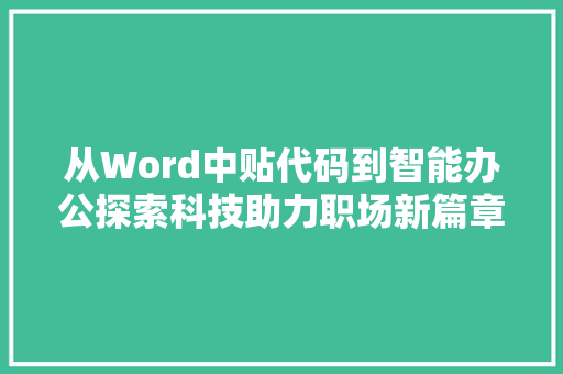 从Word中贴代码到智能办公探索科技助力职场新篇章