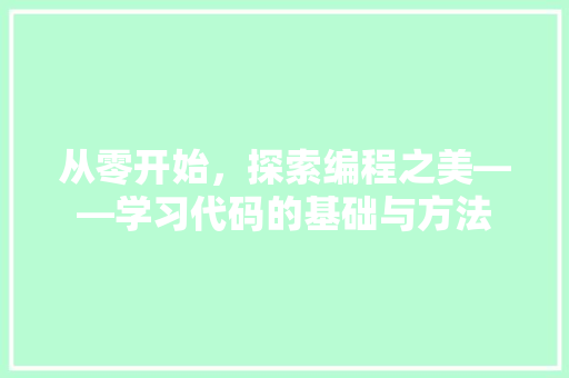 从零开始，探索编程之美——学习代码的基础与方法