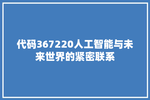 代码367220人工智能与未来世界的紧密联系