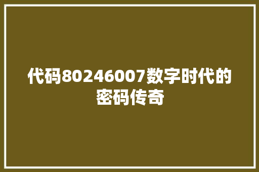 代码80246007数字时代的密码传奇