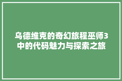 乌德维克的奇幻旅程巫师3中的代码魅力与探索之旅