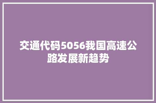 交通代码5056我国高速公路发展新趋势