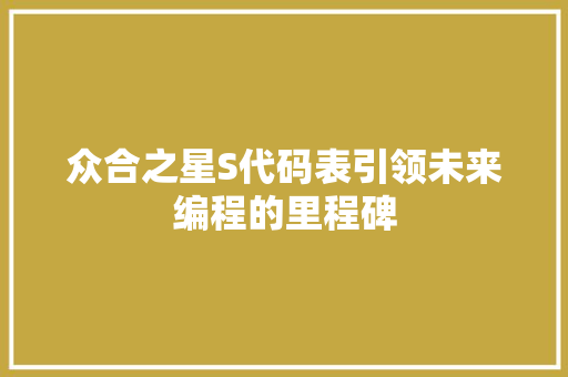 众合之星S代码表引领未来编程的里程碑
