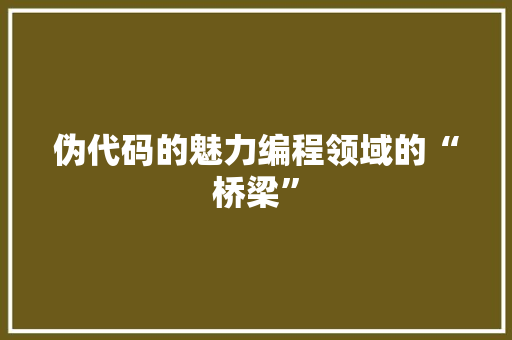 伪代码的魅力编程领域的“桥梁”